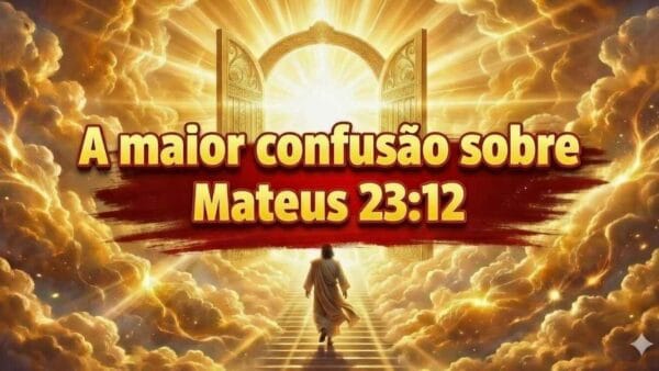 A maior confusão sobre Mateus 23:12. – Júnior Belchior