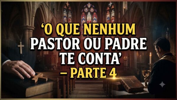 O que nenhum pastor ou padre te conta — Parte 4